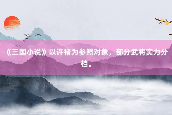 《三国小说》以许褚为参照对象，部分武将实力分档。